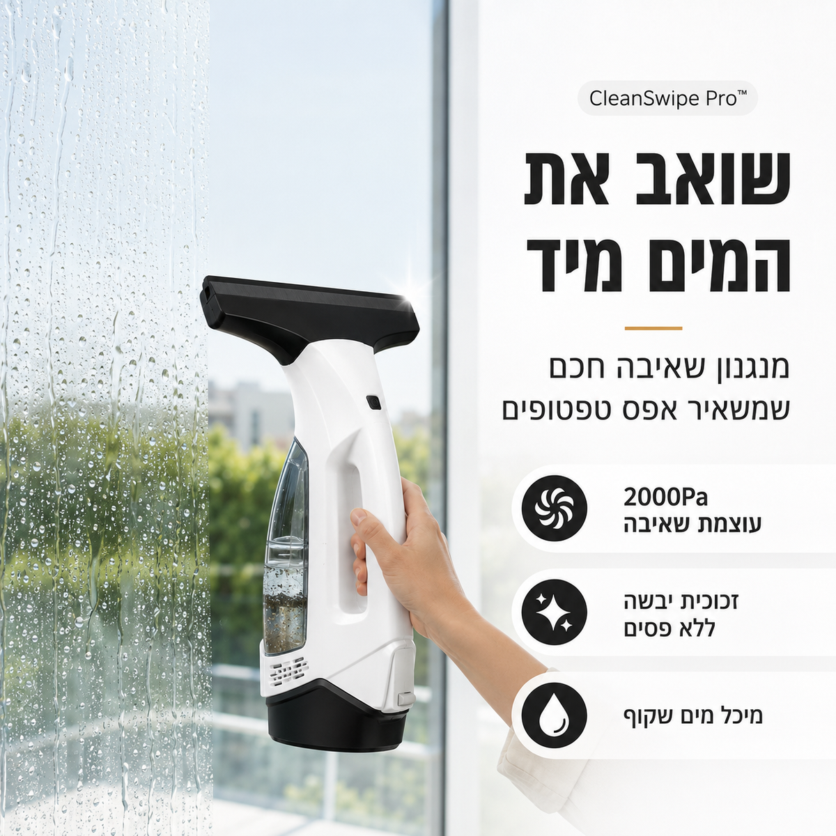 שואב חלונות אלחוטי CleanSwipe Pro בעוצמת שאיבה של 2000Pa, שואב מים מהחלון למיכל ומשאיר זכוכית יבשה ללא פסים.